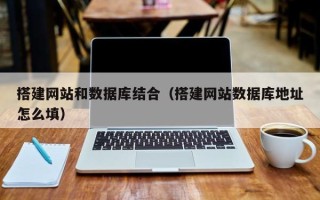 巴中搭建网站和数据库结合（搭建网站数据库地址怎么填）